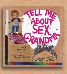 Tell Me about Sex, Grandma by Anastasia Higginbotham Tell Me about Sex, Grandma by Anastasia Higginbotham